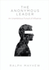 Anonymous Leader: An Unambitious Pursuit of Influence - eBook