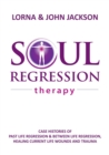 Soul Regression Therapy - Past Life Regression and Between Life Regression, Healing Current Life Wounds and Trauma - eBook