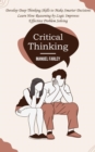 Critical Thinking : Develop Deep Thinking Skills to Make Smarter Decisions (Learn How Reasoning by Logic Improves Effective Problem Solving) - eBook