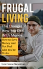 Frugal Living : The Changes in How You Deal With Money (How to Save Money and Not Feel Like You're Broke) - eBook