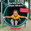 Ko wai kei te papa takaro? Who is at the playground? - Book