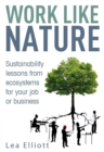 Work Like Nature : Sustainability lessons from ecosystems for your job or business - eBook