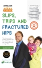 Slips, Trips and Fractured Hips : The ultimate guide to accident prevention and first aid; helping us stay safe, healthy and active as we get older. - eBook