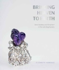 Bringing Heaven to Earth : Silver Jewellery and Ornament in the Late Qing Dynasty - Book