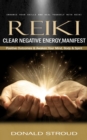 Reiki : Enhance Your Skills and Heal Yourself With Reiki (Clear Negative Energy, Manifest Positive Outcomes & Awaken Your Mind, Body & Spirit) - eBook