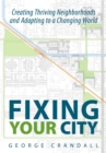 Fixing Your City : Creating Thriving Neighborhoods and Adapting to a Changing World - eBook