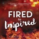 Fired to Inspired : A Woman's Transformation One Brave Step at a Time - eBook