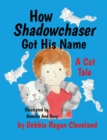 How Shadowchaser Got His Name : A Cat Tale - eBook