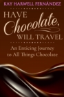 Have Chocolate, Will Travel: An Enticing Journey to All Things Chocolate - eBook