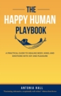 The Happy Human Playbook : A Practical Guide to Healing Body, Mind and Emotions With Joy and Pleasure, 2nd Edition - eBook