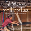 Silk Weavers of Hill Tribe Laos : Textiles, Tradition, and Well-Being - Book