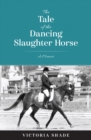 The Tale of the Dancing Slaughter Horse : A Memoir - Book