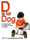 D is for Dog : An Easy Guide to Veterinary Care for Dogs - eBook