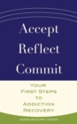 Accept, Reflect, Commit : Your First Steps to Addiction Recovery - Book