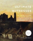 Ultimate Witnesses : The Visual Culture of Death, Burial and Mourning in Famine Ireland - Book