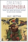 Creating Russophobia : From the Great Religious Schism to Anti-Putin Hysteria - Book