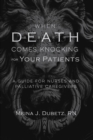 When Death Comes Knocking for Your Patients : A Guide for Nurses and Palliative Caregivers - eBook