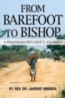 From Barefoot to Bishop : A Rwandan Refugee's Journey - Book