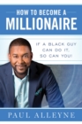 How To Become A Millionaire : If A Black Guy Can Do It, So Can You! - eBook