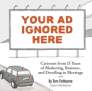 Your Ad Ignored Here : Cartoons from 15 Years of Marketing, Business, and Doodling in Meetings - Book