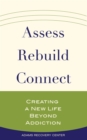 Assess, Rebuild, Connect : Creating a New Life Beyond Addiction - Book