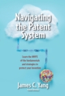 Navigating the Patent System : Learn the WHYS of the fundamentals and strategies to protect your invention - eBook