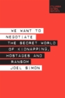 We Want to Negotiate : The Secret World of Kidnapping, Hostages and Ransom - Book