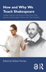 How and Why We Teach Shakespeare : College Teachers and Directors Share How They Explore the Playwright's Works with Their Students - eBook