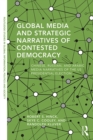 Global Media and Strategic Narratives of Contested Democracy : Chinese, Russian, and Arabic Media Narratives of the US Presidential Election - eBook