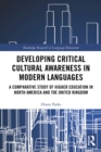 Developing Critical Cultural Awareness in Modern Languages : A Comparative Study of Higher Education in North America and the United Kingdom - eBook