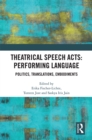 Theatrical Speech Acts: Performing Language : Politics, Translations, Embodiments - eBook