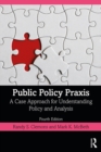 Public Policy Praxis : A Case Approach for Understanding Policy and Analysis - eBook