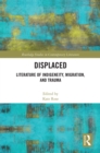 Displaced : Literature of Indigeneity, Migration, and Trauma - eBook