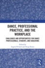 Dance, Professional Practice, and the Workplace : Challenges and Opportunities for Dance Professionals, Students, and Educators - eBook