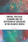 Empire, Political Economy, and the Diffusion of Chocolate in the Atlantic World - eBook