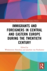 Immigrants and Foreigners in Central and Eastern Europe during the Twentieth Century - eBook