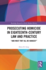 Prosecuting Homicide in Eighteenth-Century Law and Practice : “And Must They All Be Hanged?” - eBook