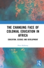 The Changing face of Colonial Education in Africa : Education, Science and Development - eBook