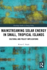 Mainstreaming Solar Energy in Small, Tropical Islands : Cultural and Policy Implications - eBook