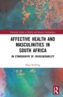 Affective Health and Masculinities in South Africa : An Ethnography of (In)vulnerability - eBook