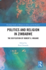 Politics and Religion in Zimbabwe : The Deification of Robert G. Mugabe - eBook