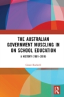 The Australian Government Muscling in on School Education : A History (1901-2018) - eBook