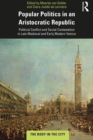 Popular Politics in an Aristocratic Republic : Political Conflict and Social Contestation in Late Medieval and Early Modern Venice - eBook