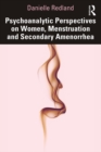 Psychoanalytic Perspectives on Women, Menstruation and Secondary Amenorrhea - eBook