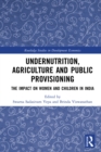 Undernutrition, Agriculture and Public Provisioning : The Impact on Women and Children in India - eBook