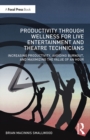 Productivity Through Wellness for Live Entertainment and Theatre Technicians : Increasing Productivity, Avoiding Burnout, and Maximizing the Value of An Hour - eBook