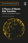 A Theory of Master Role Transition : Small Powers Shaping Regional Hegemons - eBook