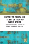 US Foreign Policy and the End of the Cold War in Africa : A Bridge between Global Conflict and the New World Order, 1988-1994 - eBook
