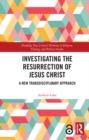 Investigating the Resurrection of Jesus Christ : A New Transdisciplinary Approach - eBook