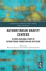 Authoritarian Gravity Centers : A Cross-Regional Study of Authoritarian Promotion and Diffusion - eBook